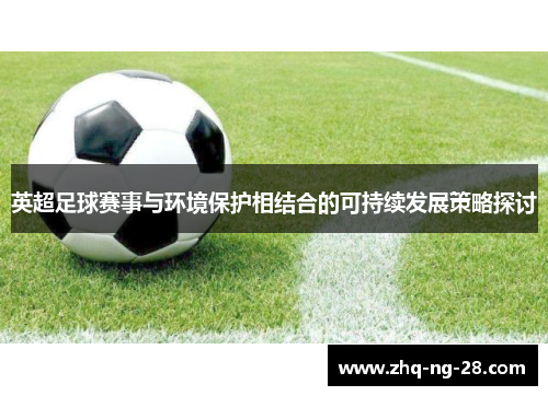 英超足球赛事与环境保护相结合的可持续发展策略探讨