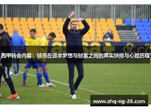 西甲转会内幕：球员在追求梦想与财富之间的真实抉择与心路历程