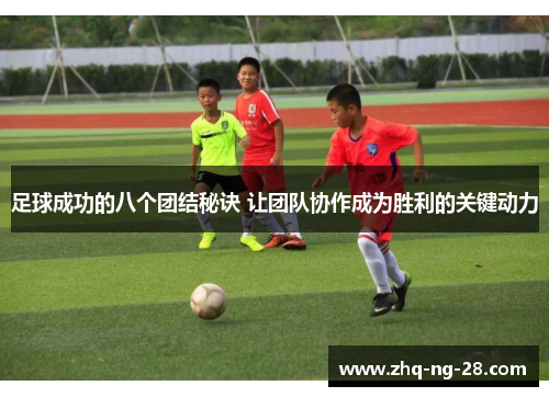 足球成功的八个团结秘诀 让团队协作成为胜利的关键动力 足球成功的八个团结秘诀 让团队协作成为胜利的关键动力