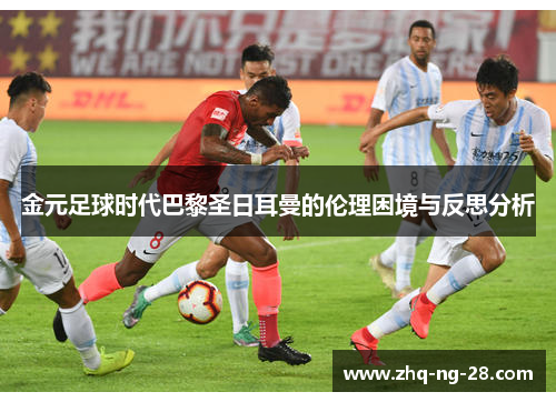 金元足球时代巴黎圣日耳曼的伦理困境与反思分析