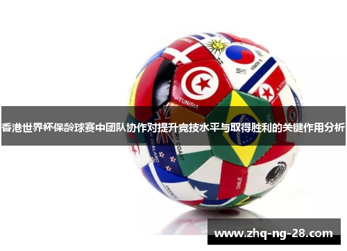 香港世界杯保龄球赛中团队协作对提升竞技水平与取得胜利的关键作用分析