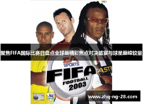 聚焦FIFA国际比赛日盘点全球最精彩焦点对决盛宴与球星巅峰较量