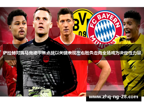 萨拉赫对阵马竞德甲焦点战以关键表现左右胜负走向全场成为决定性力量