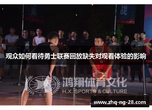 观众如何看待勇士联赛回放缺失对观看体验的影响