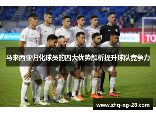 马来西亚归化球员的四大优势解析提升球队竞争力