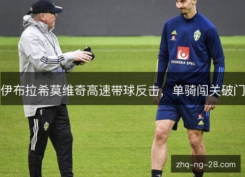 伊布拉希莫维奇高速带球反击,单骑闯关破门 伊布拉希莫维奇高速带球反击,单骑闯关破门